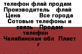 телефон флай продам › Производитель ­ флай › Цена ­ 500 - Все города Сотовые телефоны и связь » Продам телефон   . Челябинская обл.,Пласт г.